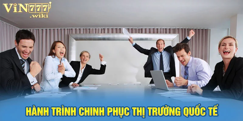 Hành trình chinh phục thị trường quốc tế