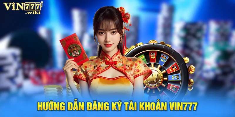 Hướng dẫn đăng ký tài khoản Vin777
