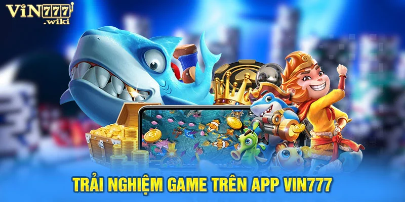 Trải nghiệm game trên app Vin777