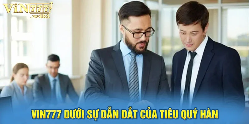 Vin777 dưới sự dẫn dắt của CEO Tiêu Quý Hàn