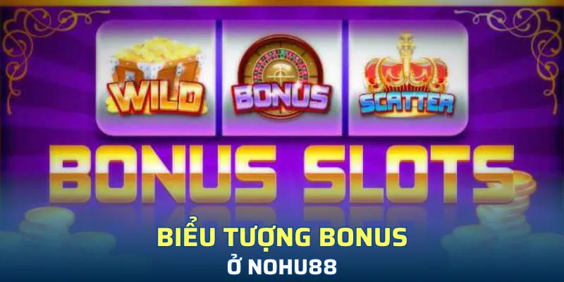 Biểu tượng Bonus độc đáo trong nổ hũ