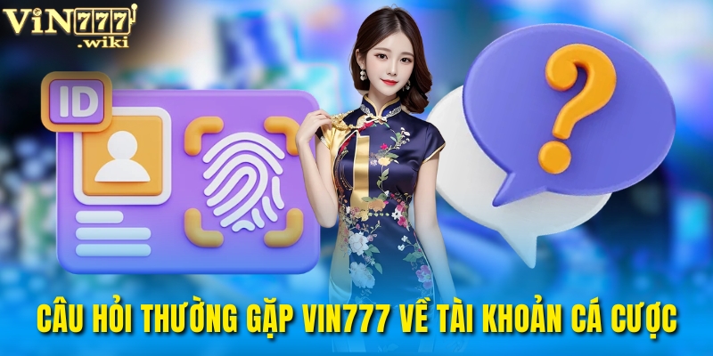 Câu hỏi thường gặp VIN777 về tài khoản cá cược