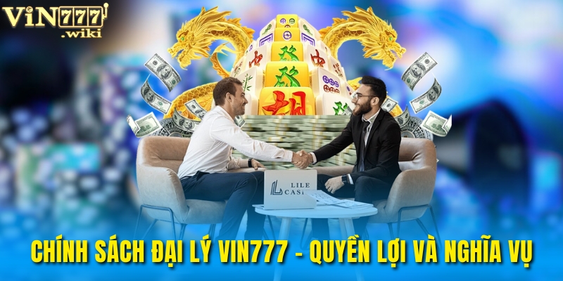 Quyền lợi và nghĩa vụ của đại lý VIN777