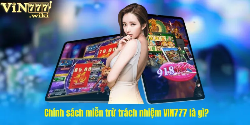 Chính sách miễn trừ trách nhiệm VIN777 là gì?