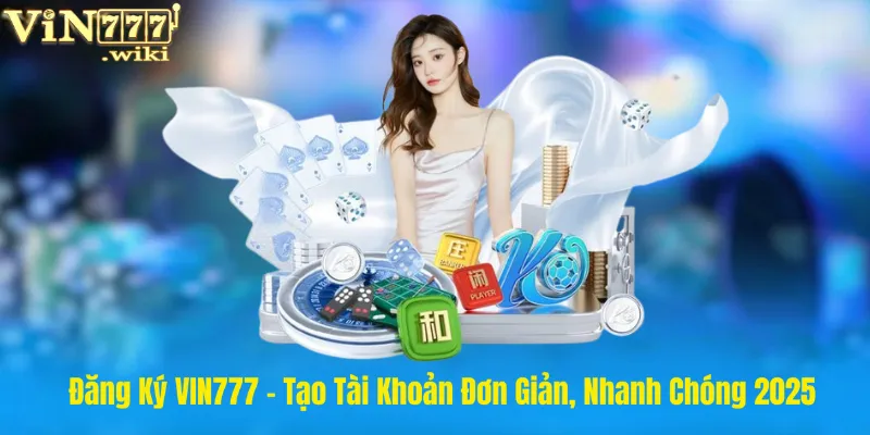Đăng Ký VIN777 - Tạo Tài Khoản Đơn Giản, Nhanh Chóng 2025