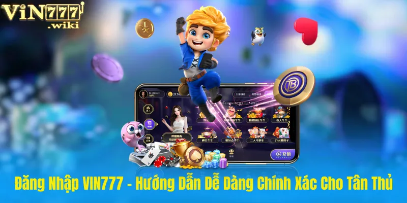 Đăng Nhập VIN777 - Hướng Dẫn Dễ Dàng Chính Xác Cho Tân Thủ