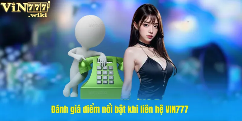 Đánh giá điểm nổi bật khi liên hệ VIN777
