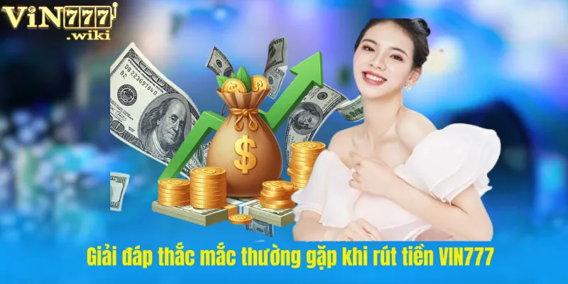 Giải đáp thắc mắc thường gặp khi rút tiền VIN777