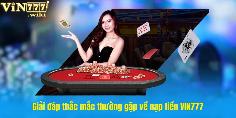 Giải đáp thắc mắc thường gặp về nạp tiền VIN777