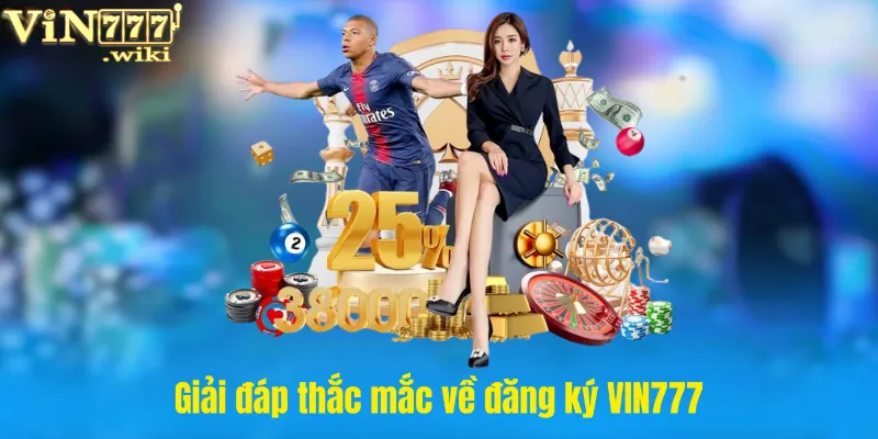 Giải đáp thắc mắc về đăng ký VIN777