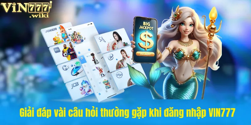 Giải đáp vài câu hỏi thường gặp khi đăng nhập VIN777