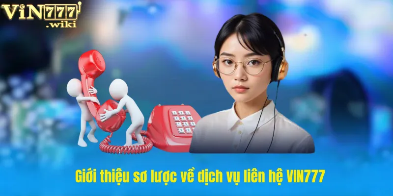Giới thiệu sơ lược về dịch vụ liên hệ VIN777