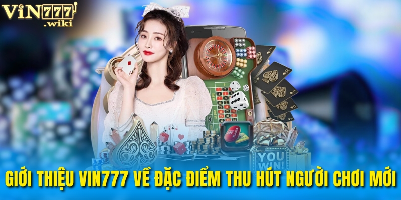 Giới thiệu Vin777 về các đặc điểm thu hút người chơi mới