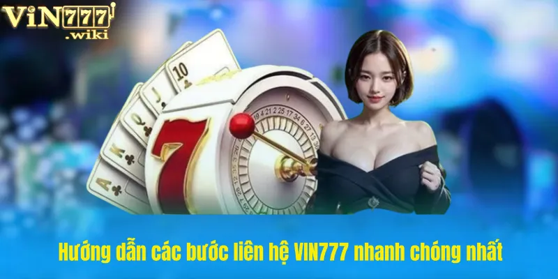 Hướng dẫn các bước liên hệ VIN777 nhanh chóng nhất