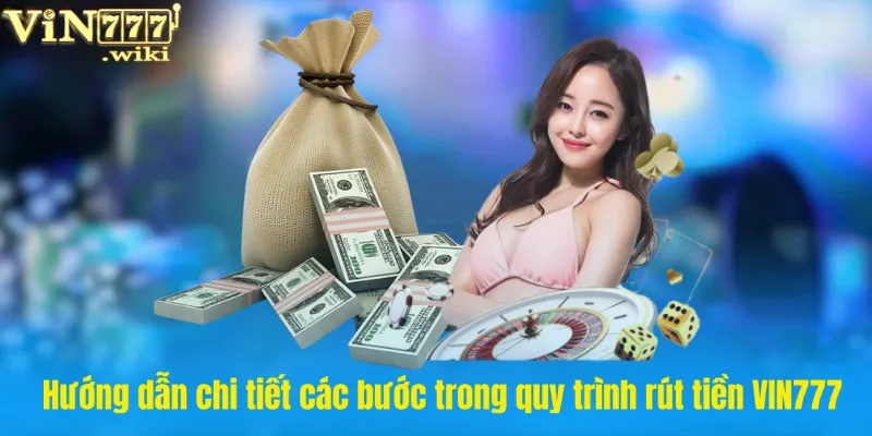Hướng dẫn chi tiết các bước trong quy trình rút tiền VIN777