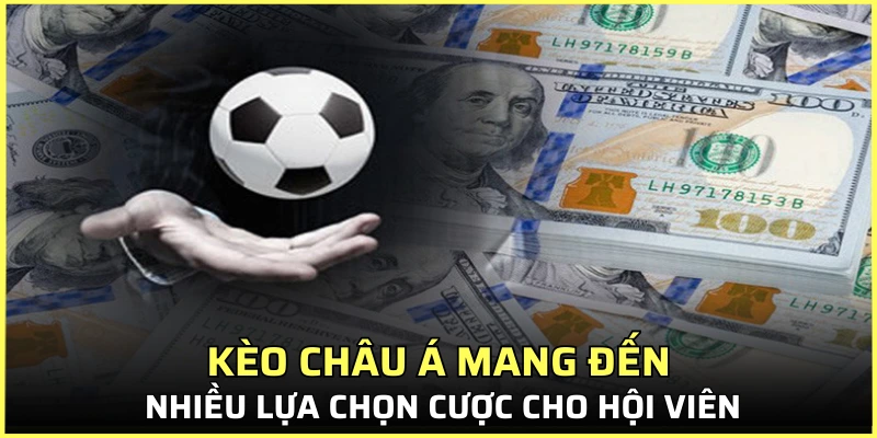 Kèo Châu Á mang đến nhiều lựa chọn cược cho hội viên