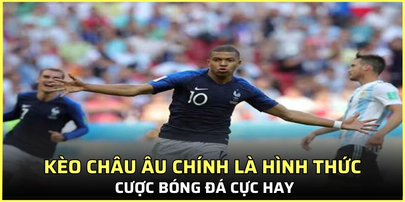 Kèo Châu Âu chính là hình thức cược bóng đá cực hay
