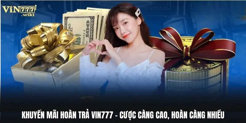 Khuyến Mãi Hoàn Trả Vin777 - Cược Càng Cao, Hoàn Càng Nhiều