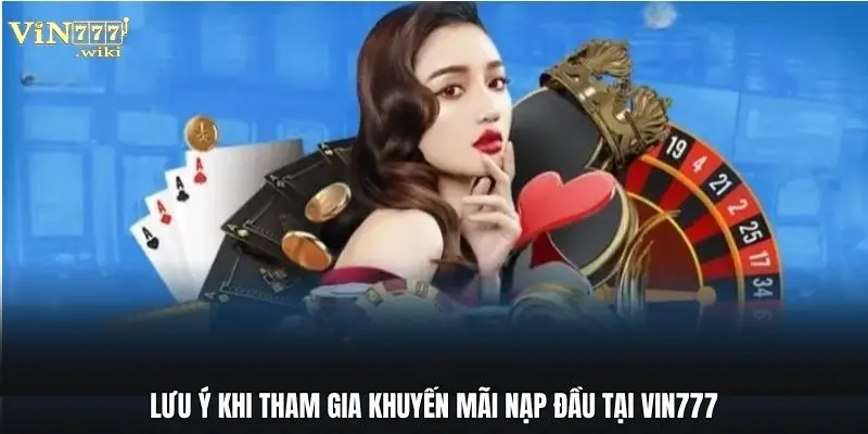 Lưu ý khi tham gia khuyến mãi nạp đầu tại Vin777