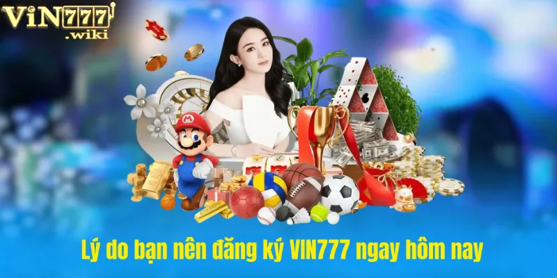Lý do bạn nên đăng ký VIN777 ngay hôm nay