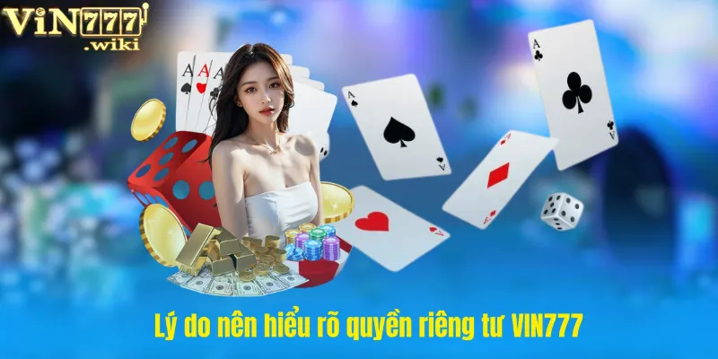 Lý do nên hiểu rõ quyền riêng tư VIN777