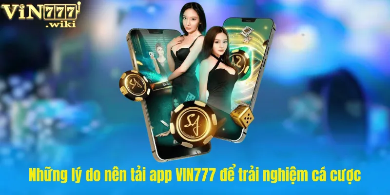 Những lý do nên tải app VIN777 để trải nghiệm cá cược