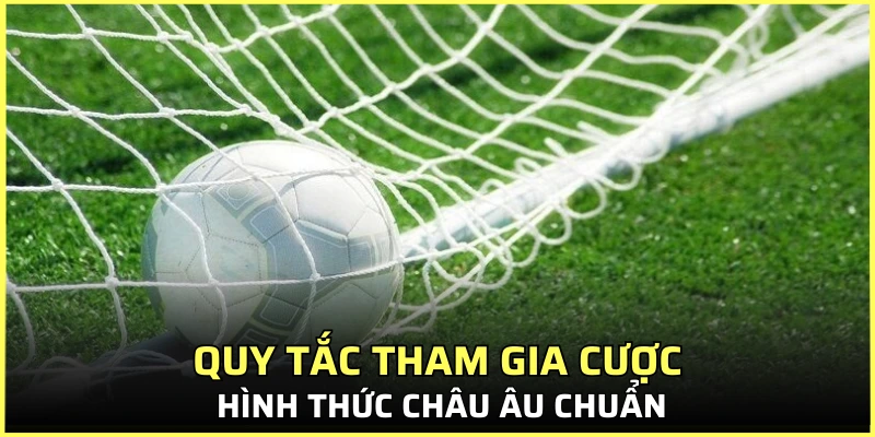 Quy tắc tham gia cược hình thức Châu Âu chuẩn