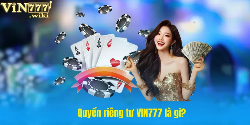 Quyền riêng tư VIN777 là gì?