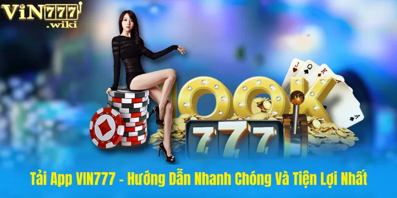 Tải App VIN777 - Hướng Dẫn Nhanh Chóng Và Tiện Lợi Nhất