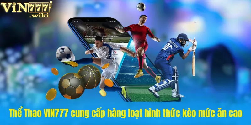 Thể Thao VIN777 cung cấp hàng loạt hình thức kèo mức ăn cao