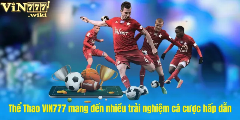 Thể Thao VIN777 mang đến nhiều trải nghiệm cá cược hấp dẫn