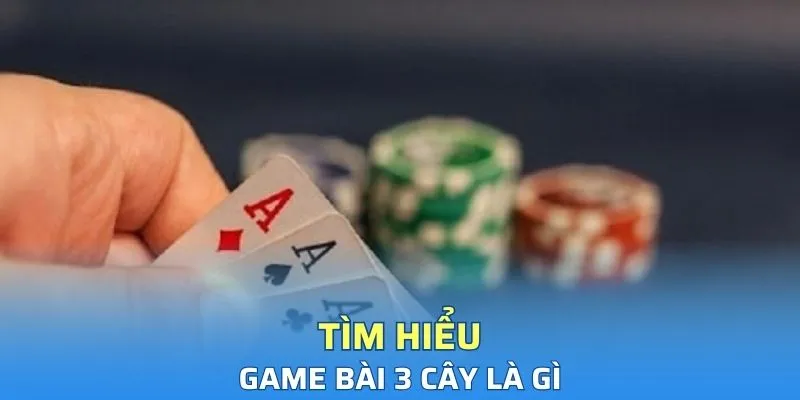 Giới thiệu trò chơi đánh bài 3 cây là như thế nào