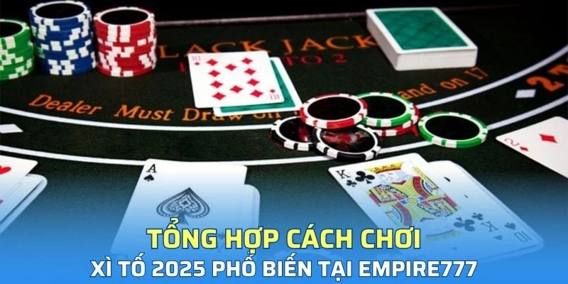 Tổng hợp cách chơi xì tố 2025 phổ biến