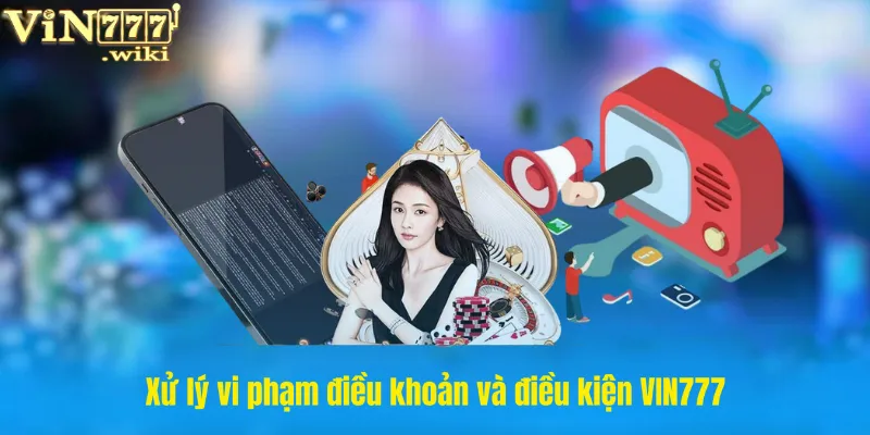 Xử lý vi phạm điều khoản và điều kiện VIN777